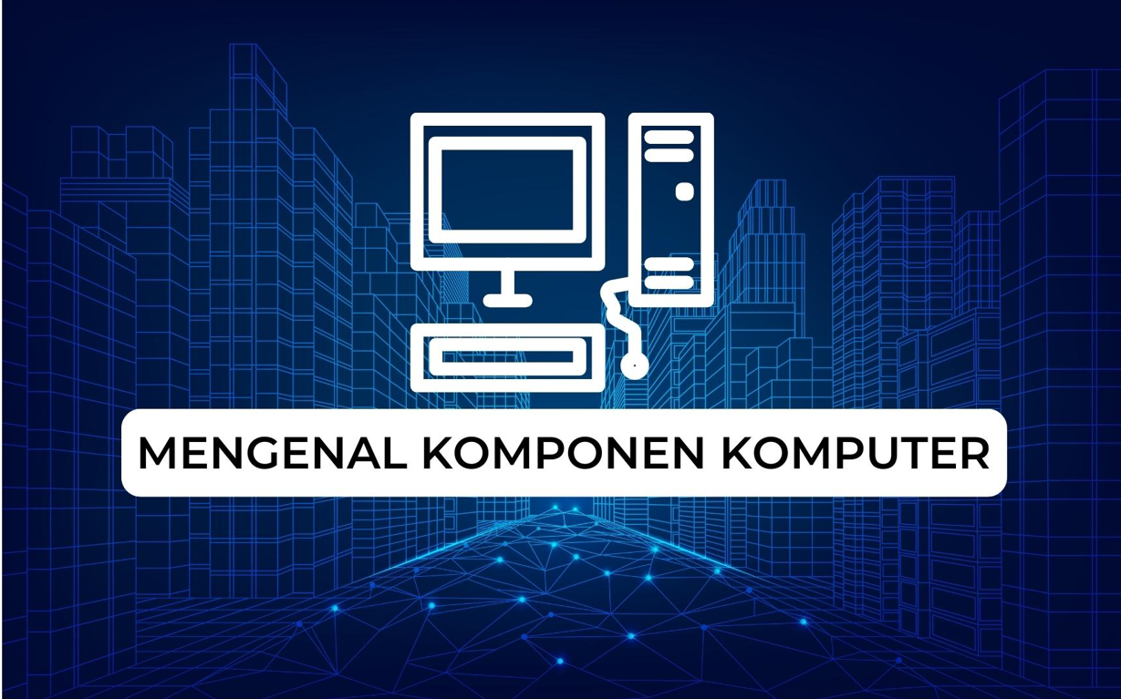 Mengenali Komponen Komponen Komputer |ID-Networkers (IDN.ID)